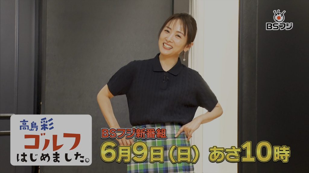 高島彩ゴルフはじめました(BSフジ:6/9～)がスタート‼